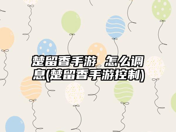 楚留香手游 怎么调息(楚留香手游控制)