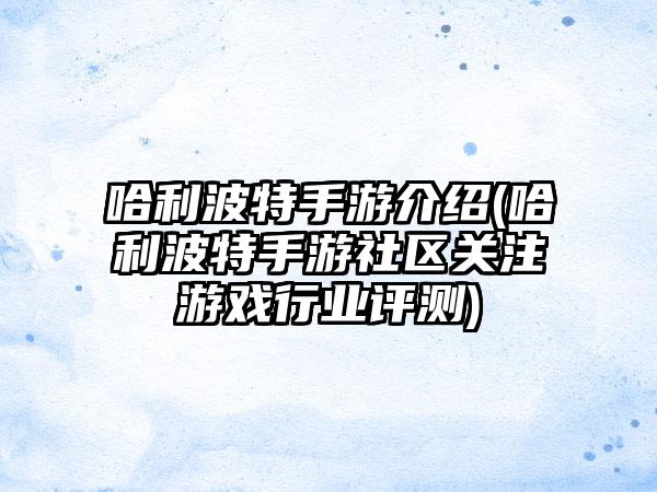 哈利波特手游介绍(哈利波特手游社区关注游戏行业评测)