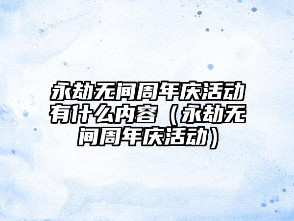 永劫无间周年庆活动有什么内容（永劫无间周年庆活动）