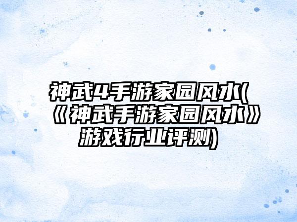 神武4手游家园风水(《神武手游家园风水》游戏行业评测)