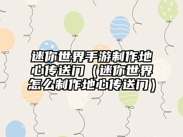 迷你世界手游制作地心传送门（迷你世界怎么制作地心传送门）