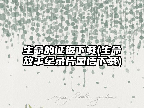 生命的证据下载(生命故事纪录片国语下载)