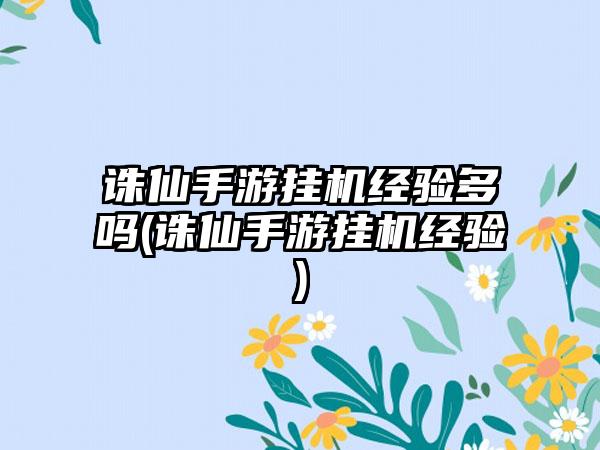 诛仙手游挂机经验多吗(诛仙手游挂机经验)
