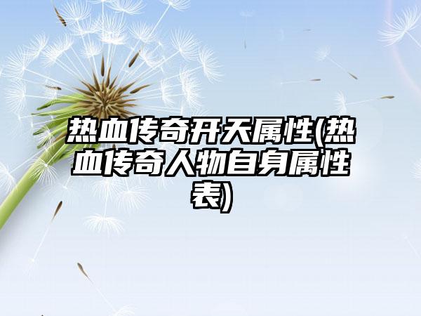 热血传奇开天属性(热血传奇人物自身属性表)