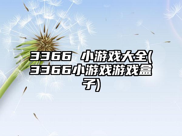 3366 小游戏大全(3366小游戏游戏盒子)