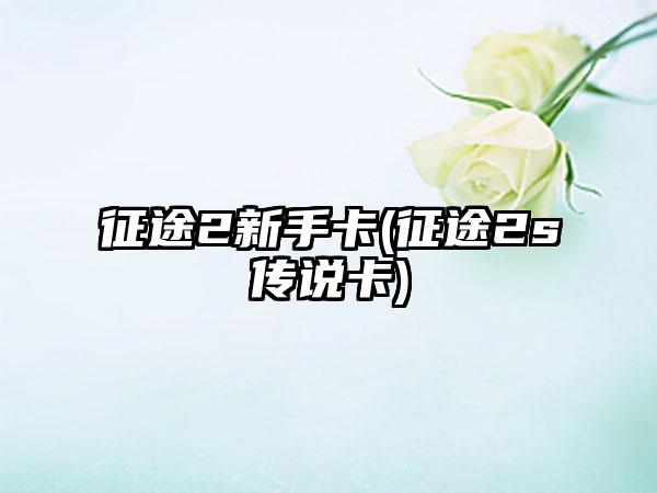 征途2新手卡(征途2s传说卡)