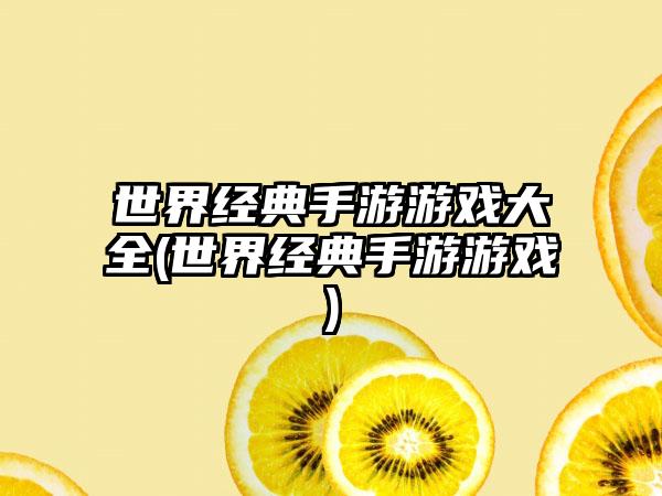 世界经典手游游戏大全(世界经典手游游戏)