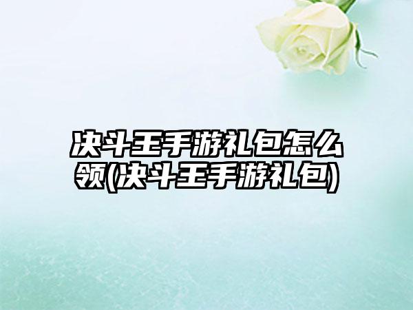 决斗王手游礼包怎么领(决斗王手游礼包)