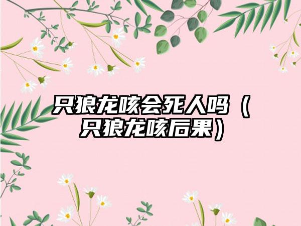 只狼龙咳会死人吗（只狼龙咳后果）