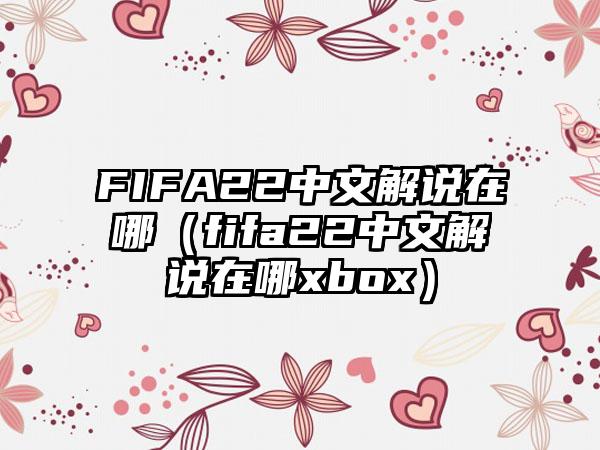 FIFA22中文解说在哪（fifa22中文解说在哪xbox）