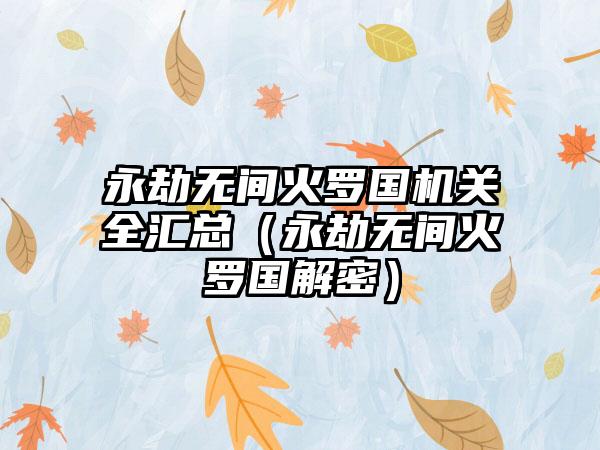 永劫无间火罗国机关全汇总（永劫无间火罗国解密）