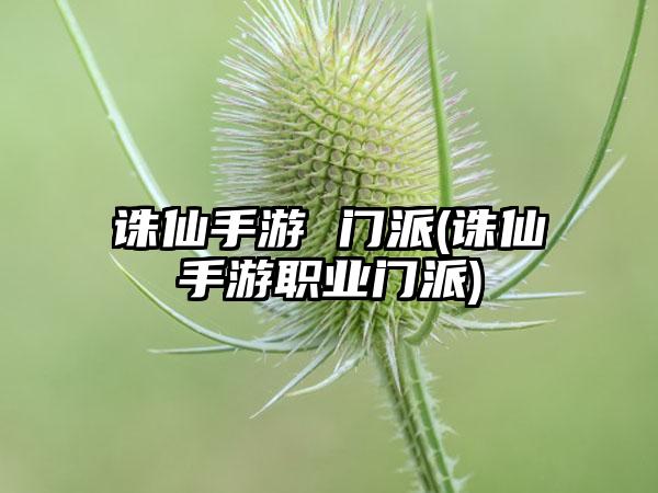 诛仙手游 门派(诛仙手游职业门派)