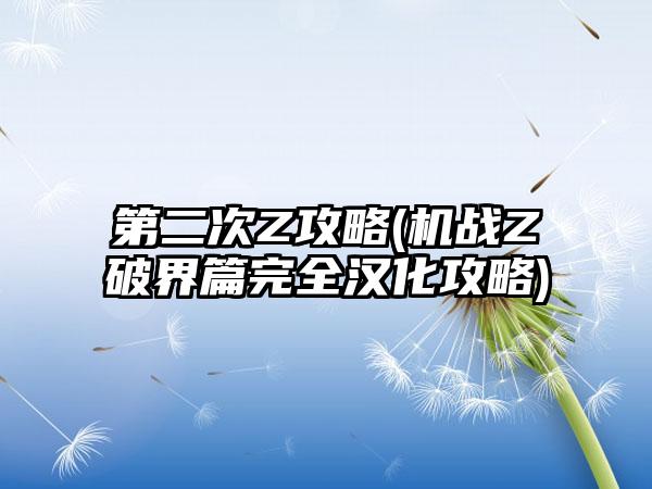 第二次Z攻略(机战Z破界篇完全汉化攻略)