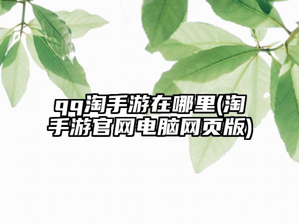 qq淘手游在哪里(淘手游官网电脑网页版)