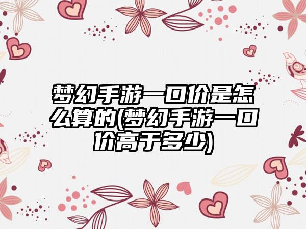 梦幻手游一口价是怎么算的(梦幻手游一口价高于多少)