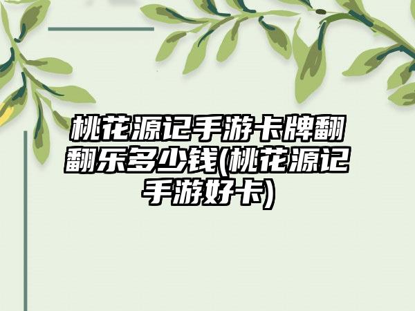 桃花源记手游卡牌翻翻乐多少钱(桃花源记手游好卡)