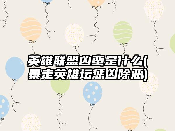 英雄联盟凶蛮是什么(暴走英雄坛惩凶除恶)