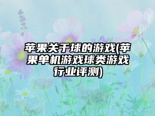 苹果关于球的游戏(苹果单机游戏球类游戏行业评测)