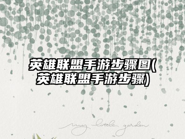 英雄联盟手游步骤图(英雄联盟手游步骤)