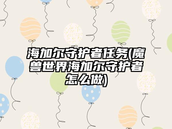 海加尔守护者任务(魔兽世界海加尔守护者怎么做)