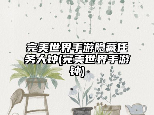 完美世界手游隐藏任务大钟(完美世界手游钟)