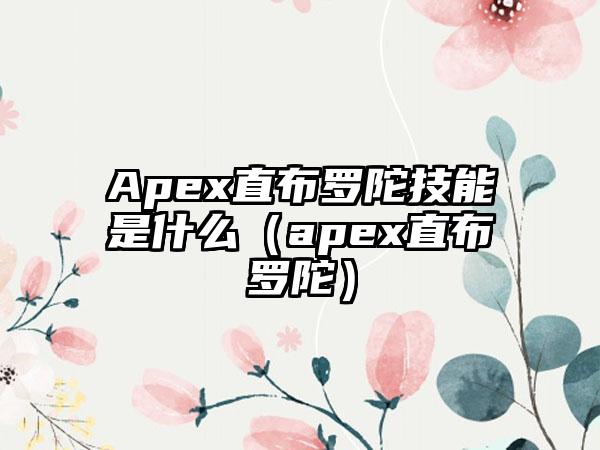 Apex直布罗陀技能是什么（apex直布罗陀）
