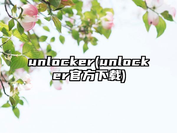 unlocker(unlocker官方下载)