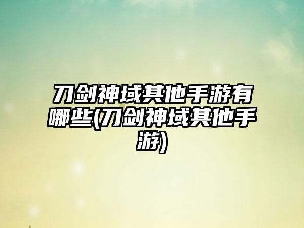 刀剑神域其他手游有哪些(刀剑神域其他手游)