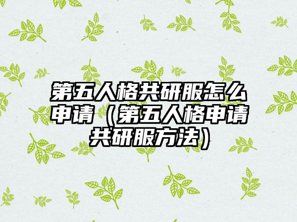 第五人格共研服怎么申请（第五人格申请共研服方法）