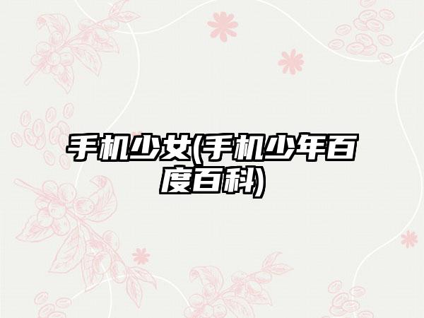 手机少女(手机少年百度百科)