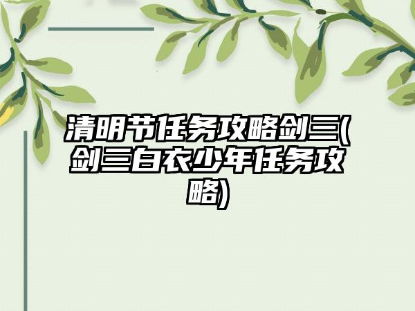 清明节任务攻略剑三(剑三白衣少年任务攻略)