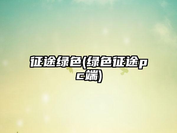 征途绿色(绿色征途pc端)