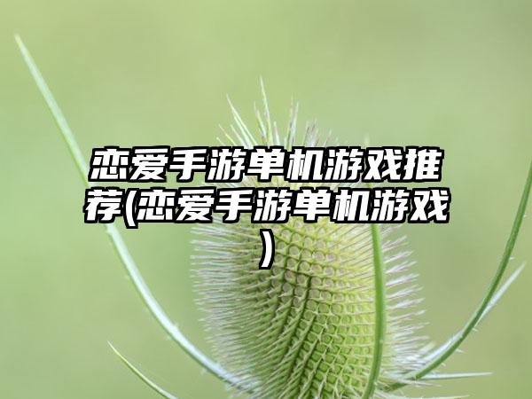 恋爱手游单机游戏推荐(恋爱手游单机游戏)