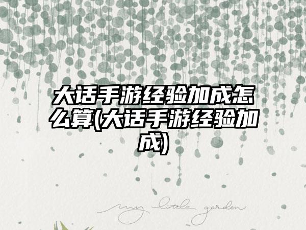 大话手游经验加成怎么算(大话手游经验加成)