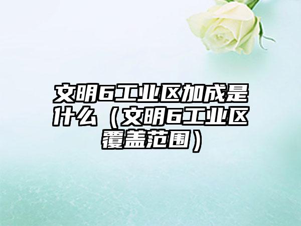 文明6工业区加成是什么（文明6工业区覆盖范围）