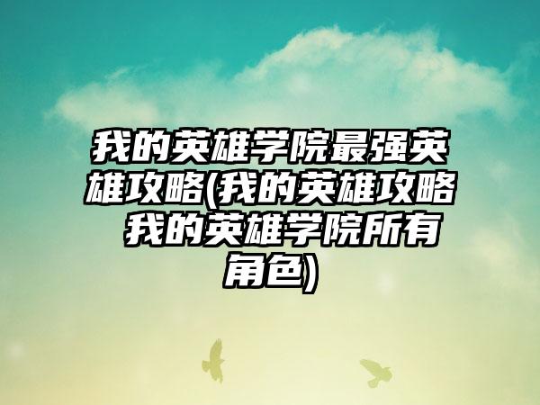 我的英雄学院最强英雄攻略(我的英雄攻略 我的英雄学院所有角色)
