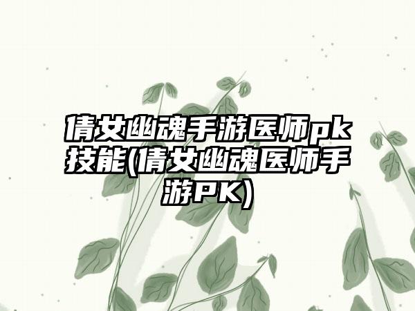 倩女幽魂手游医师pk技能(倩女幽魂医师手游PK)