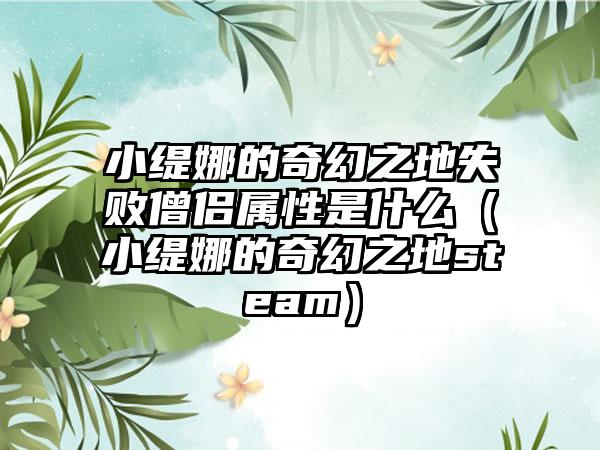 小缇娜的奇幻之地失败僧侣属性是什么（小缇娜的奇幻之地steam）