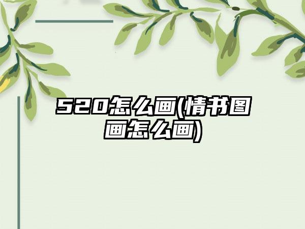520怎么画(情书图画怎么画)