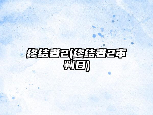 终结者2(终结者2审判日)