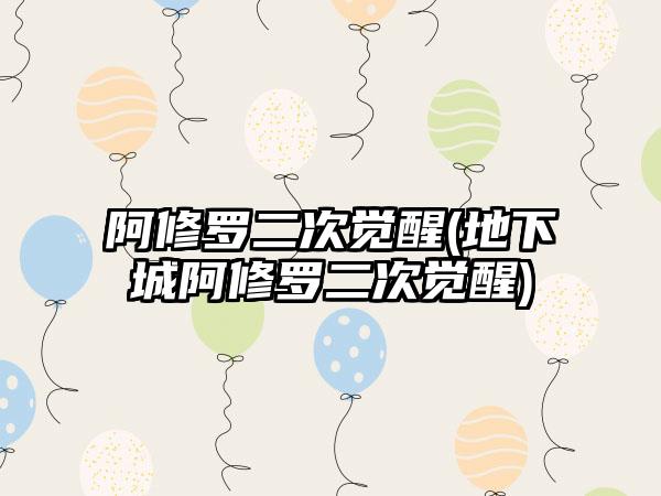 阿修罗二次觉醒(地下城阿修罗二次觉醒)