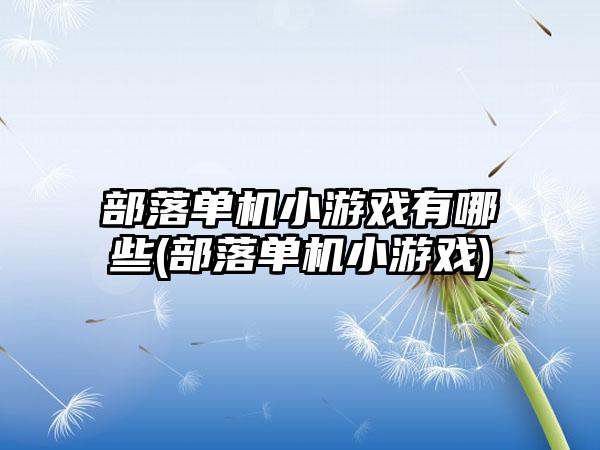 部落单机小游戏有哪些(部落单机小游戏)