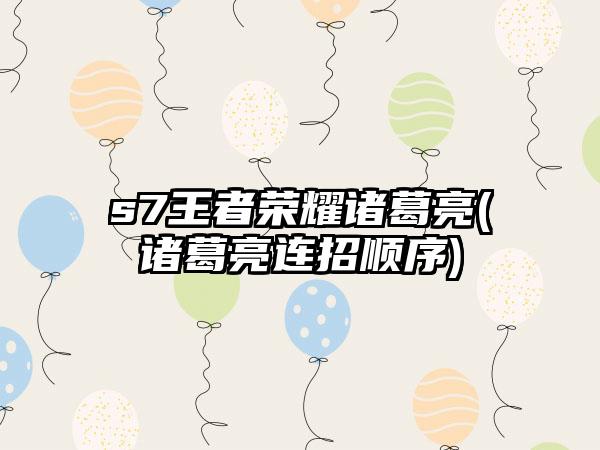 s7王者荣耀诸葛亮(诸葛亮连招顺序)