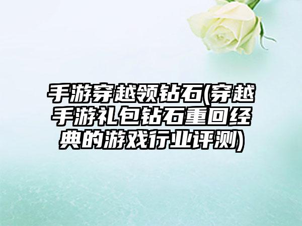 手游穿越领钻石(穿越手游礼包钻石重回经典的游戏行业评测)