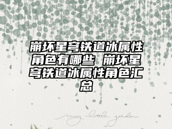 崩坏星穹铁道冰属性角色有哪些 崩坏星穹铁道冰属性角色汇总