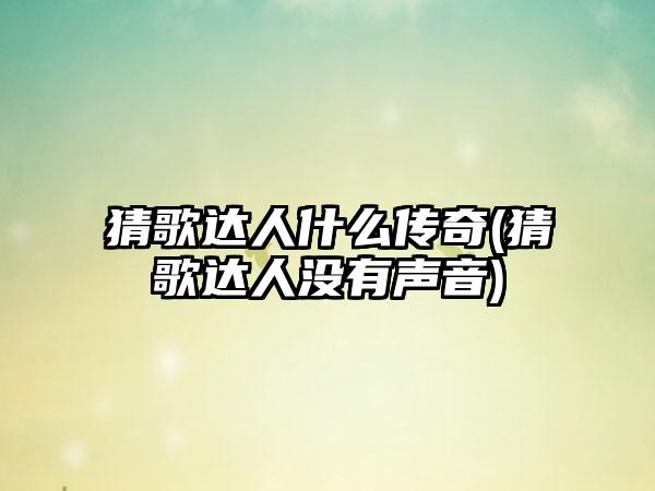 猜歌达人什么传奇(猜歌达人没有声音)