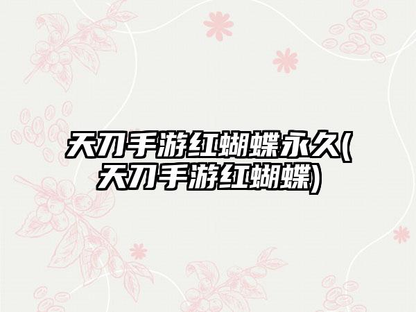 天刀手游红蝴蝶永久(天刀手游红蝴蝶)