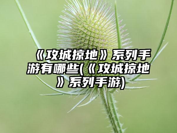 《攻城掠地》系列手游有哪些(《攻城掠地》系列手游)