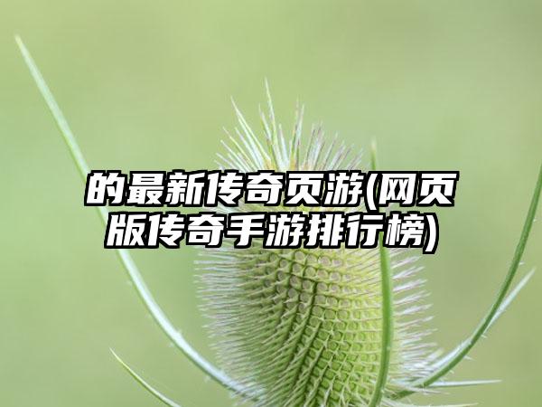 的最新传奇页游(网页版传奇手游排行榜)