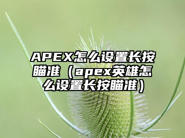 APEX怎么设置长按瞄准（apex英雄怎么设置长按瞄准）